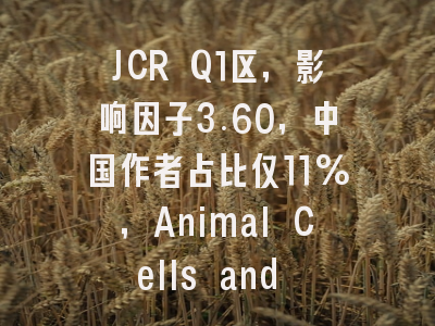 JCR Q1区,影响因子3.60,中国作者占比仅11%,Animal Cells and Syste