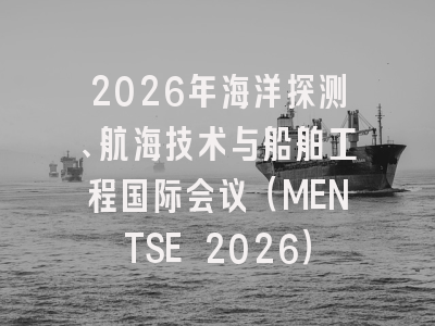 2026年海洋探测、航海技术与船舶工程国际会议(MENTSE 2026)