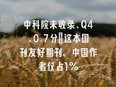 中科院未收录、Q4、0.7分:这本国刊友好期刊,中国作者仅占1%