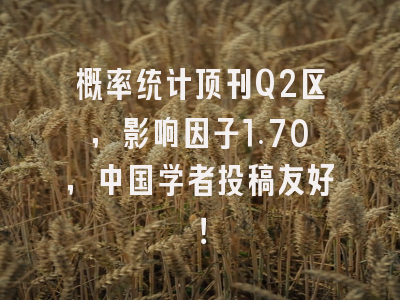 概率统计顶刊Q2区,影响因子1.70,中国学者投稿友好!