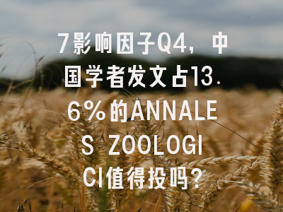 7影响因子Q4,中国学者发文占13.6%的ANNALES ZOOLOGICI值得投吗?