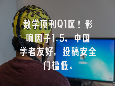 数学顶刊Q1区！影响因子1.5，中国学者友好，投稿安全门槛低。