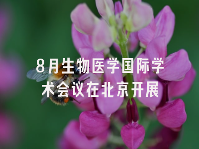 8月生物医学国际学术会议在北京开展