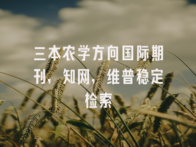 三本农学方向国际期刊，知网，维普稳定检索