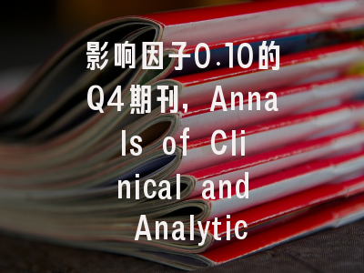 影响因子0.10的Q4期刊，Annals of Clinical and Analytical Me