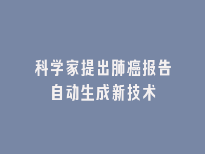 科学家提出肺癌报告自动生成新技术