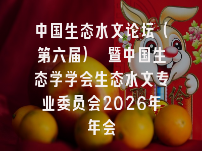 中国生态水文论坛(第六届) 暨中国生态学学会生态水文专业委员会2026年年会