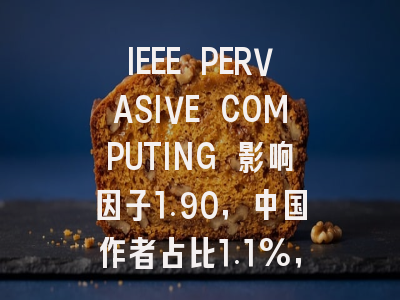 IEEE PERVASIVE COMPUTING 影响因子1.90,中国作者占比1.1%,Q3投稿友