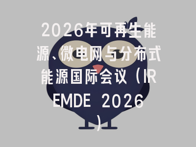 2026年可再生能源、微电网与分布式能源国际会议（IREMDE 2026）