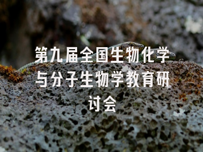 第九届全国生物化学与分子生物学教育研讨会