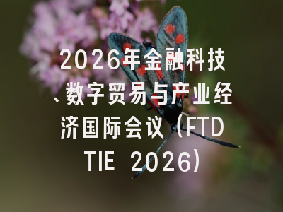 2026年金融科技、数字贸易与产业经济国际会议(FTDTIE 2026)
