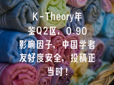 K-Theory年鉴Q2区,0.90影响因子,中国学者友好度安全,投稿正当时!