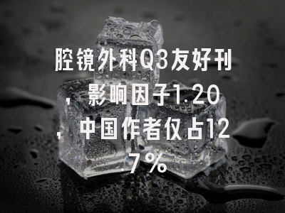 腔镜外科Q3友好刊，影响因子1.20，中国作者仅占12.7%