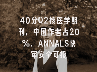 40分Q2核医学期刊,中国作者占20%,ANNALS快审安全可投