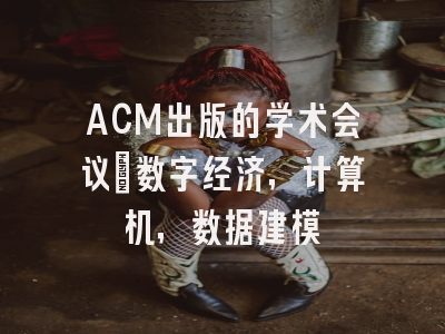 ACM出版的学术会议：数字经济，计算机，数据建模