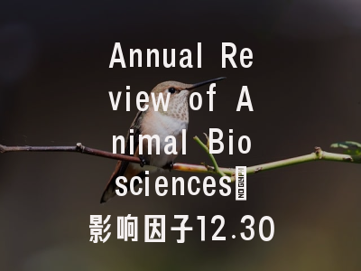 Annual Review of Animal Biosciences:影响因子12.30,中科院1