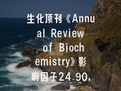 生化顶刊《Annual Review of Biochemistry》影响因子24.90,中科院1区