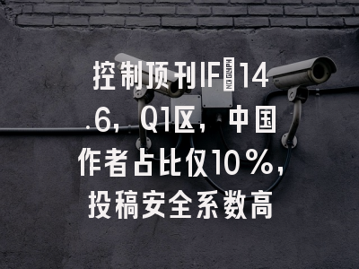控制顶刊IF=14.6，Q1区，中国作者占比仅10%，投稿安全系数高