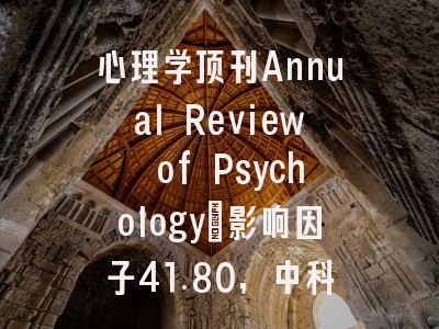 心理学顶刊Annual Review of Psychology：影响因子41.80，中科院1区，中