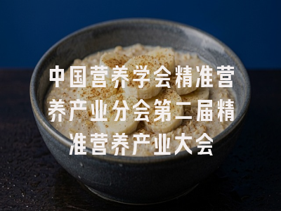 中国营养学会精准营养产业分会第二届精准营养产业大会