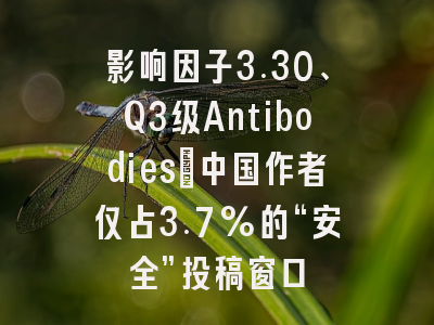 影响因子3.30、Q3级Antibodies:中国作者仅占3.7%的“安全”投稿窗口