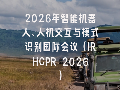 2026年智能机器人、人机交互与模式识别国际会议(IRHCPR 2026)