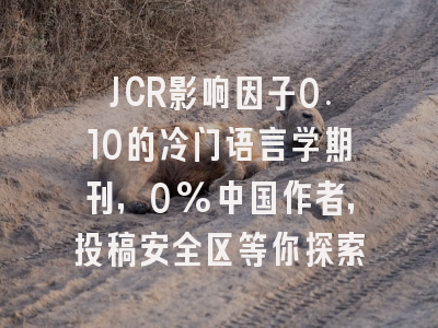 JCR影响因子0.10的冷门语言学期刊，0%中国作者，投稿安全区等你探索