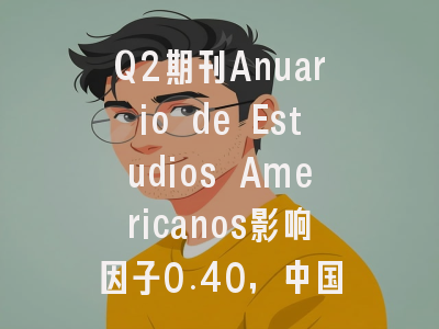 Q2期刊Anuario de Estudios Americanos影响因子0.40,中国作者占比0