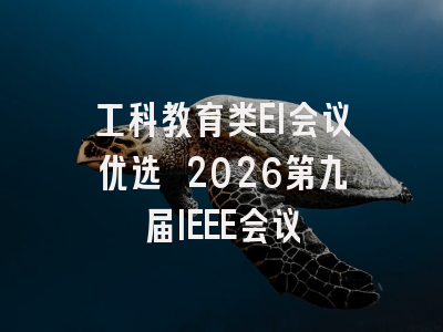 工科教育类EI会议优选 2026第九届IEEE会议