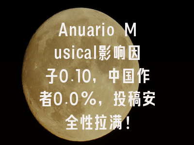 Anuario Musical影响因子0.10，中国作者0.0%，投稿安全性拉满！