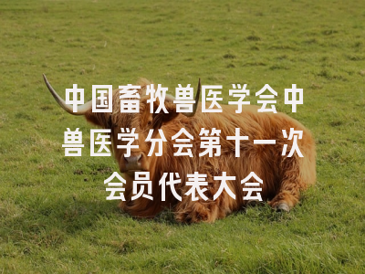 中国畜牧兽医学会中兽医学分会第十一次会员代表大会