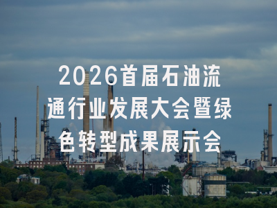 2026首届石油流通行业发展大会暨绿色转型成果展示会