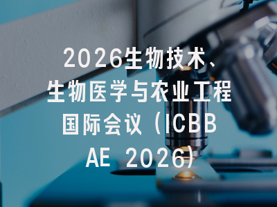 2026生物技术、生物医学与农业工程国际会议(ICBBAE 2026)