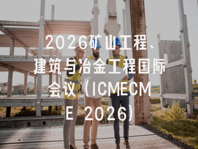 2026矿山工程、建筑与冶金工程国际会议(ICMECME 2026)