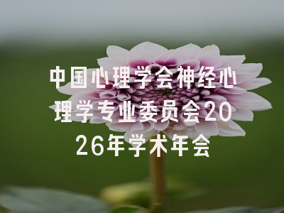 中国心理学会神经心理学专业委员会2026年学术年会
