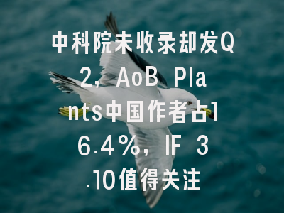中科院未收录却发Q2，AoB Plants中国作者占16.4%，IF 3.10值得关注