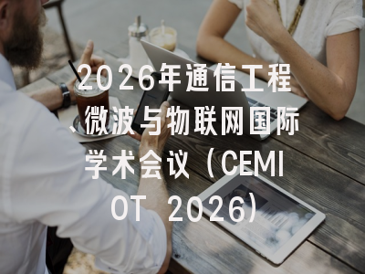 2026年通信工程、微波与物联网国际学术会议（CEMIOT 2026）