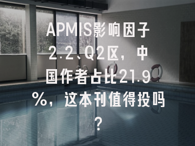 APMIS影响因子2.2、Q2区，中国作者占比21.9%，这本刊值得投吗？