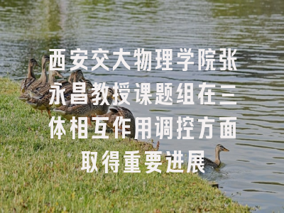 西安交大物理学院张永昌教授课题组在三体相互作用调控方面取得重要进展