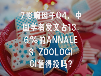 7影响因子Q4，中国学者发文占13.6%的ANNALES ZOOLOGICI值得投吗？