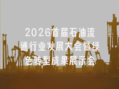 2026首届石油流通行业发展大会暨绿色转型成果展示会