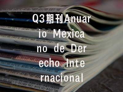 Q3期刊Anuario Mexicano de Derecho Internacional，JCR影