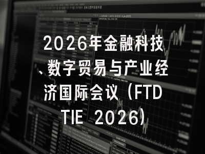 2026年金融科技、数字贸易与产业经济国际会议（FTDTIE 2026）