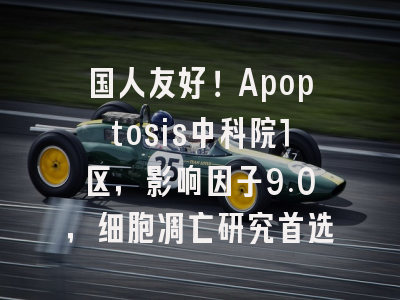 国人友好！Apoptosis中科院1区，影响因子9.0，细胞凋亡研究首选