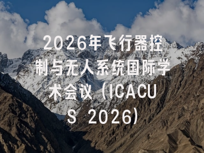 2026年飞行器控制与无人系统国际学术会议（ICACUS 2026）