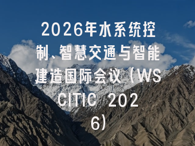 2026年水系统控制、智慧交通与智能建造国际会议(WSCITIC 2026)
