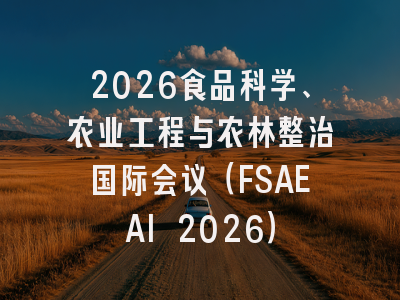 2026食品科学、农业工程与农林整治国际会议(FSAEAI 2026)
