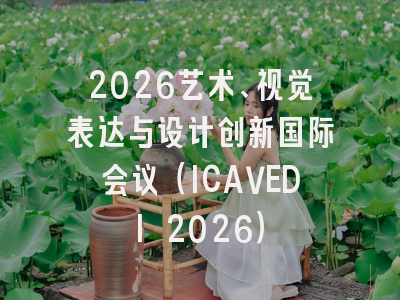 2026艺术、视觉表达与设计创新国际会议（ICAVEDI 2026）