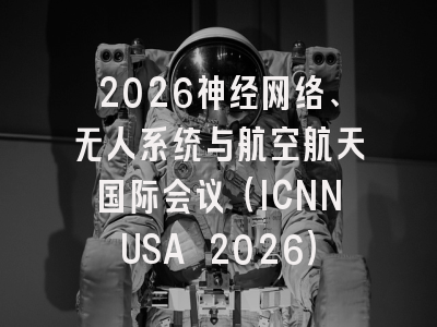 2026神经网络、无人系统与航空航天国际会议（ICNNUSA 2026）