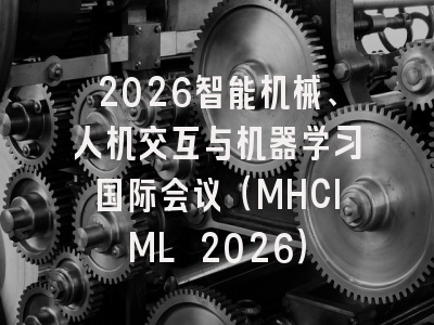 2026智能机械、人机交互与机器学习国际会议（MHCIML 2026）